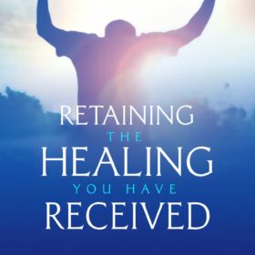 Retaining The Healing You Have Received