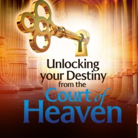 Unlocking Your Destiny From The Court Of Heaven